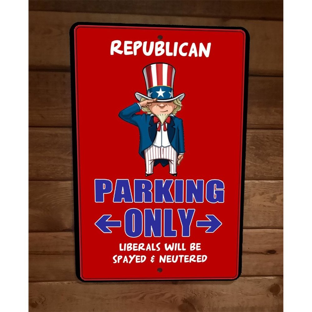 Republican‎ Parking Only Liberals Spayed Neutered 8x12 Metal Wall Sign